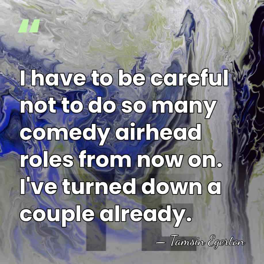 I have to be careful not to do so many comedy airhead&hellip; - Tamsin Egerton