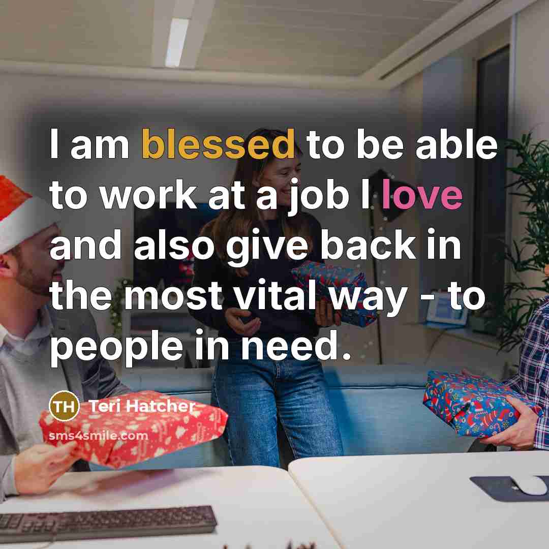 “I am blessed to be able to work at a…” quote by Teri Hatcher