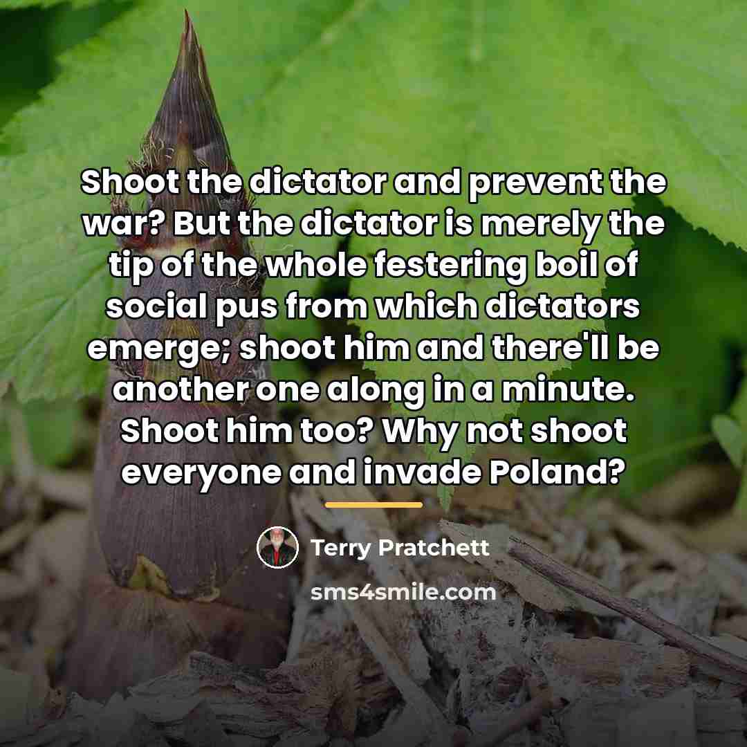 “Shoot the dictator and prevent the war? But the dictator…” quote by Terry Pratchett