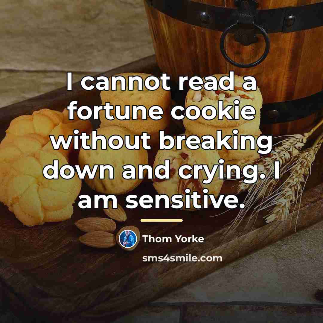 “I cannot read a fortune cookie without breaking down and…” quote by Thom Yorke