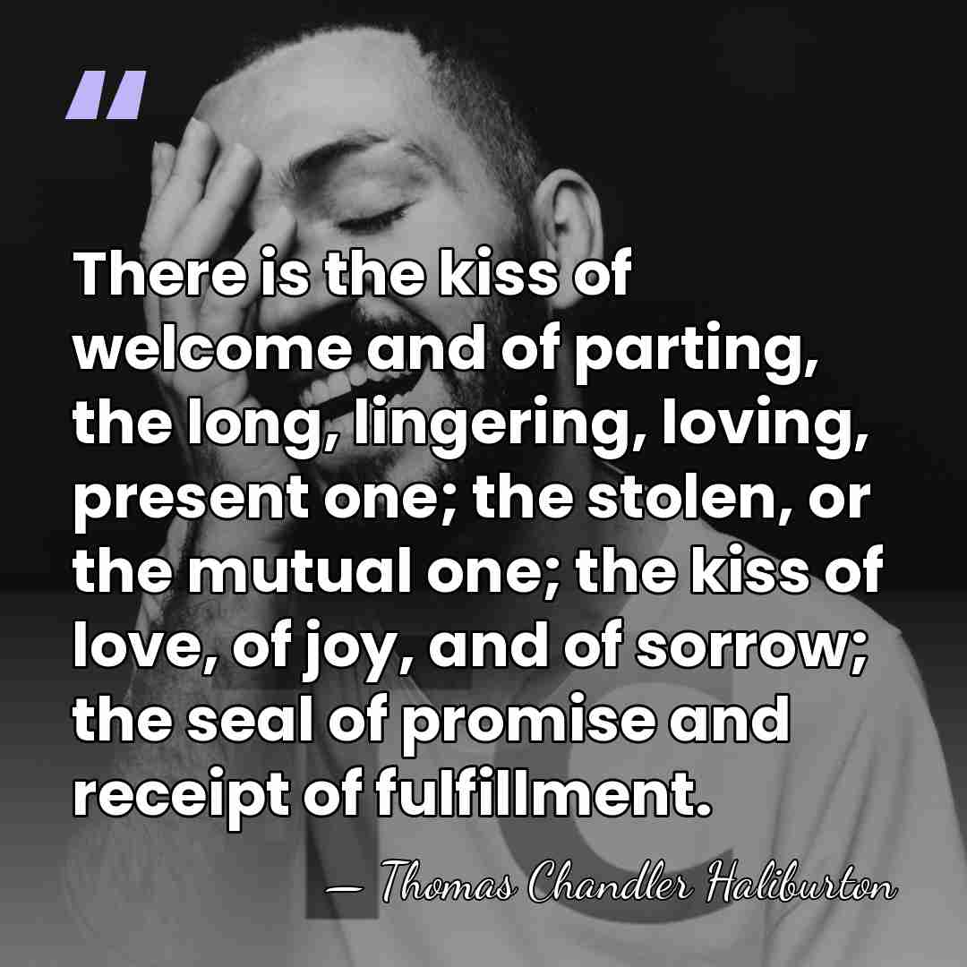 There is the kiss of welcome and of parting, the long, lingering,&hellip; - Thomas Chandler Haliburton