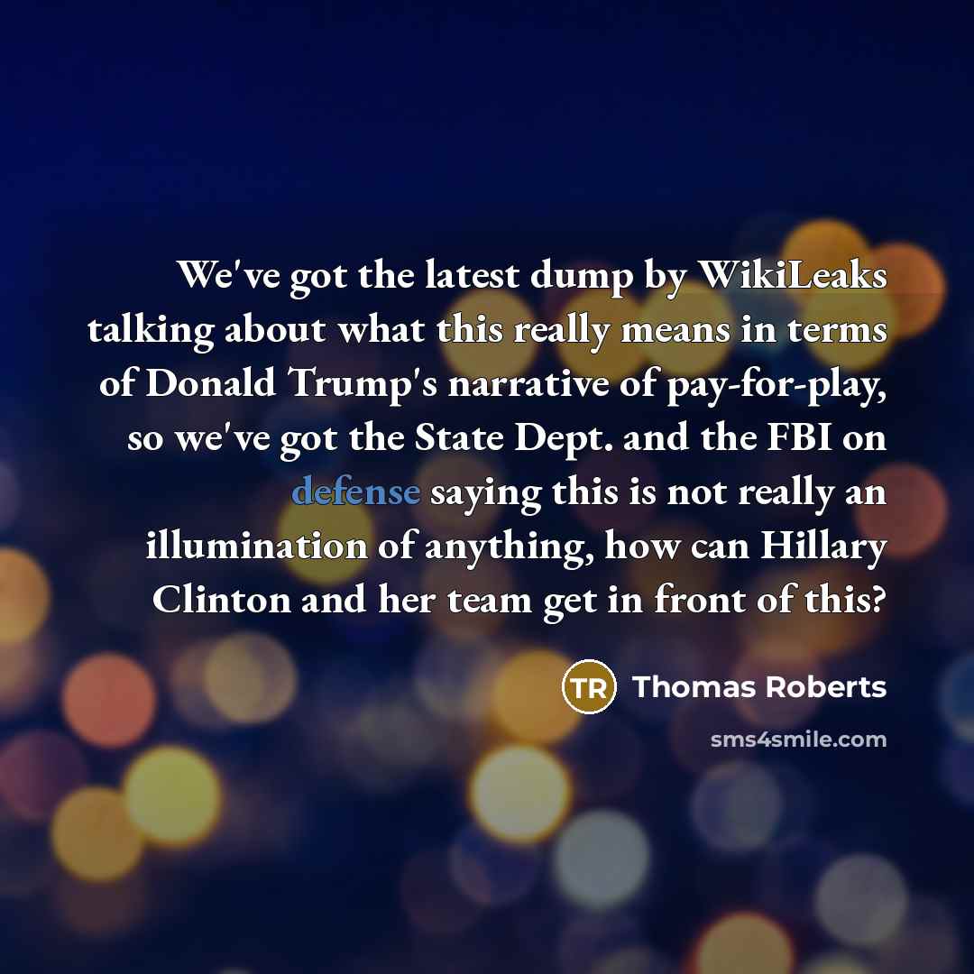 “We've got the latest dump by WikiLeaks talking about what…” quote by Thomas Roberts