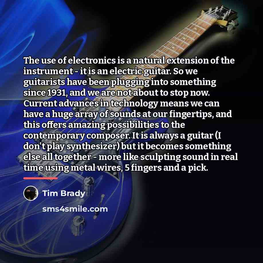 “The use of electronics is a natural extension of the…” quote by Tim Brady
