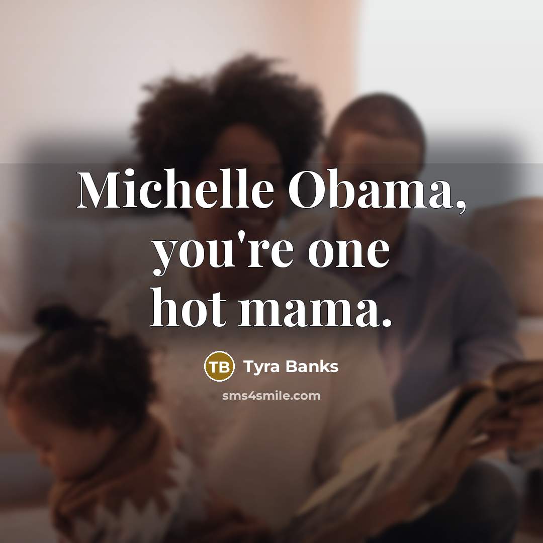 “Michelle Obama, you're one hot mama.…” quote by Tyra Banks