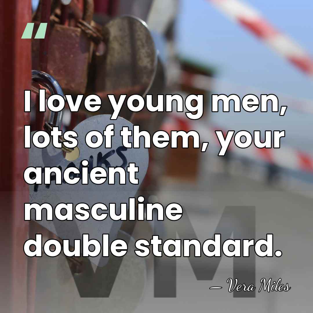 I love young men, lots of them, your ancient masculine double standard. - Vera Miles