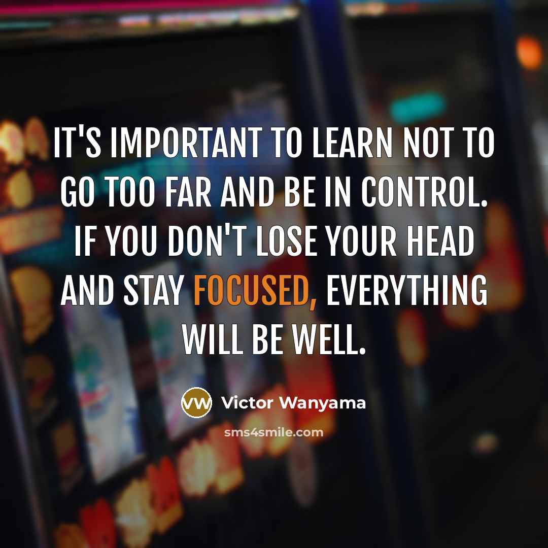 “It's important to learn not to go too far and…” quote by Victor Wanyama