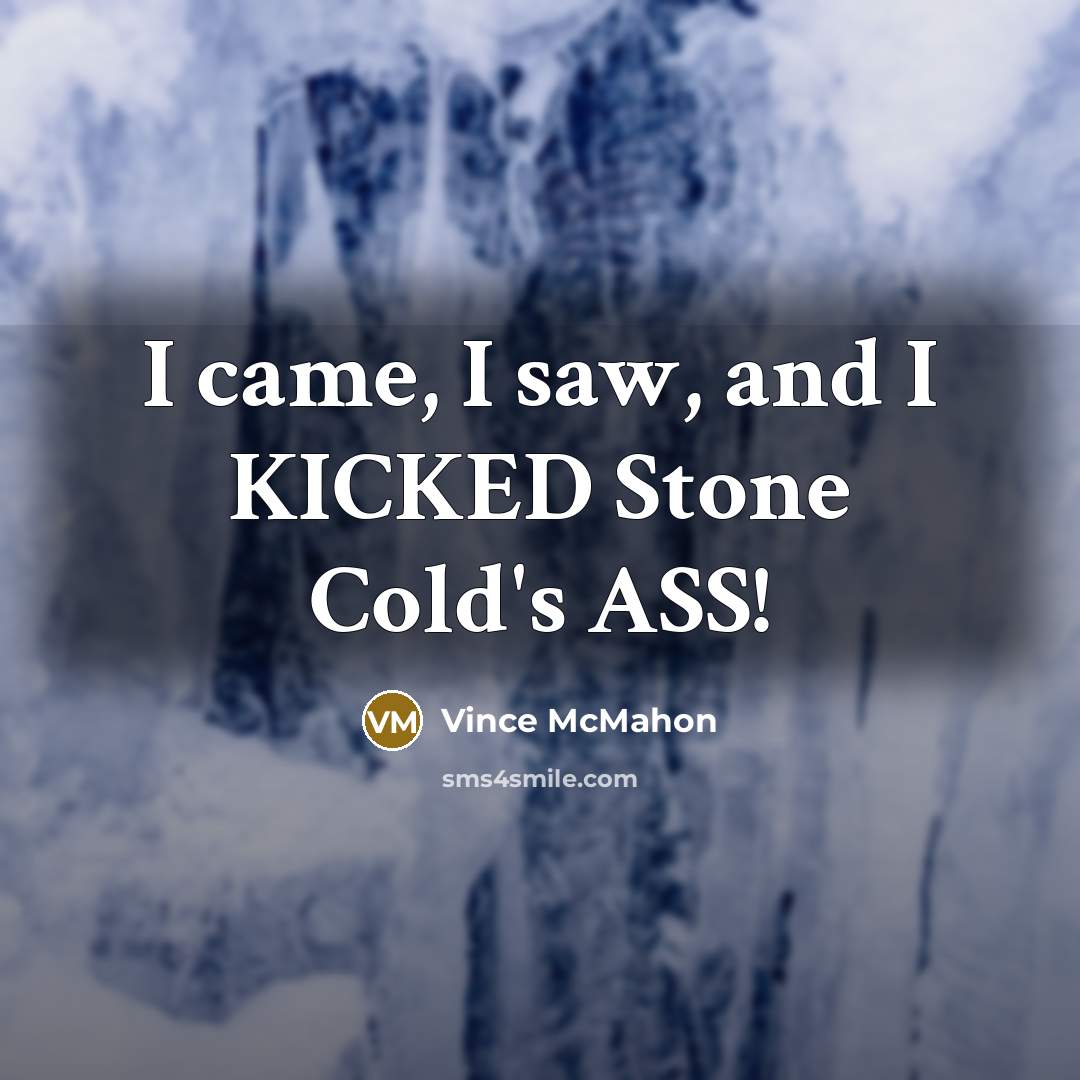 “I came, I saw, and I KICKED Stone Cold's ASS!…” quote by Vince McMahon