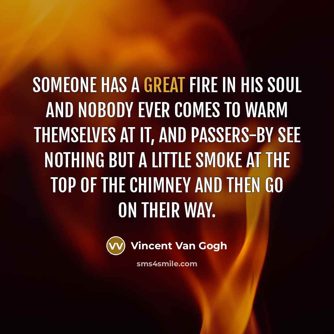 “Someone has a great fire in his soul and nobody…” quote by Vincent Van Gogh