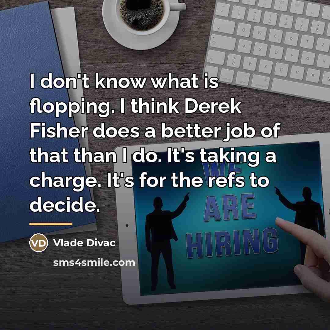 “I don't know what is flopping. I think Derek Fisher…” quote by Vlade Divac