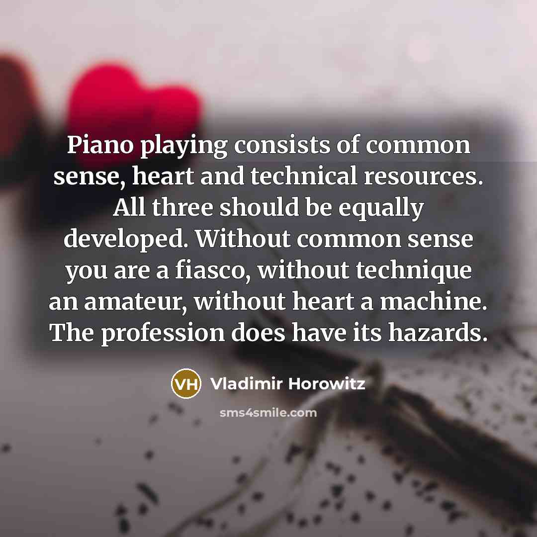 “Piano playing consists of common sense, heart and technical resources.…” quote by Vladimir Horowitz