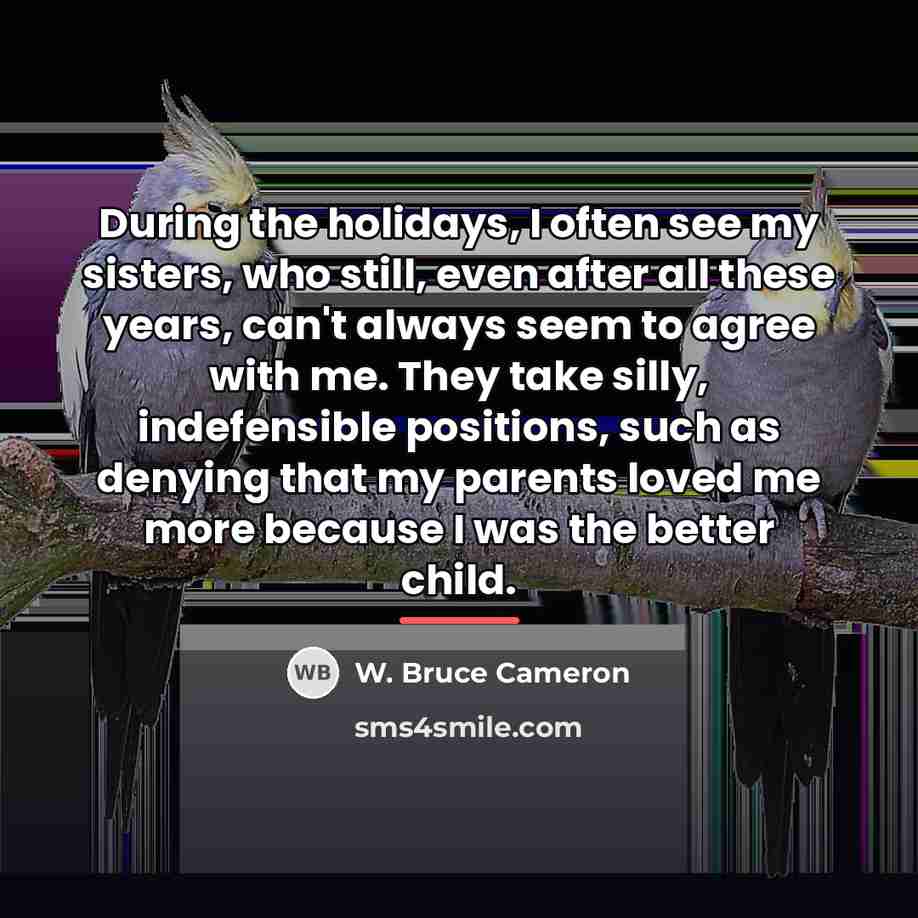 “During the holidays, I often see my sisters, who still,…” quote by W. Bruce Cameron