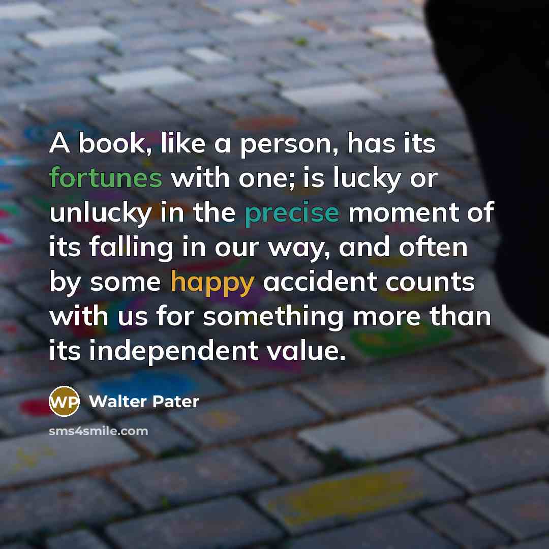 “A book, like a person, has its fortunes with one;…” quote by Walter Pater