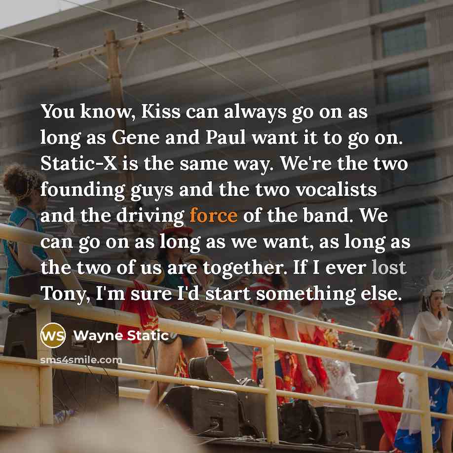 “You know, Kiss can always go on as long as…” quote by Wayne Static