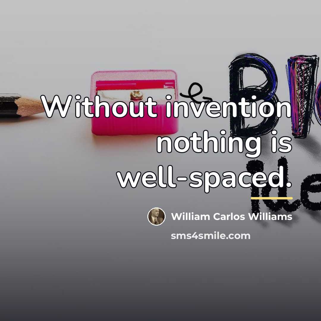 “Without invention nothing is well-spaced.…” quote by William Carlos Williams
