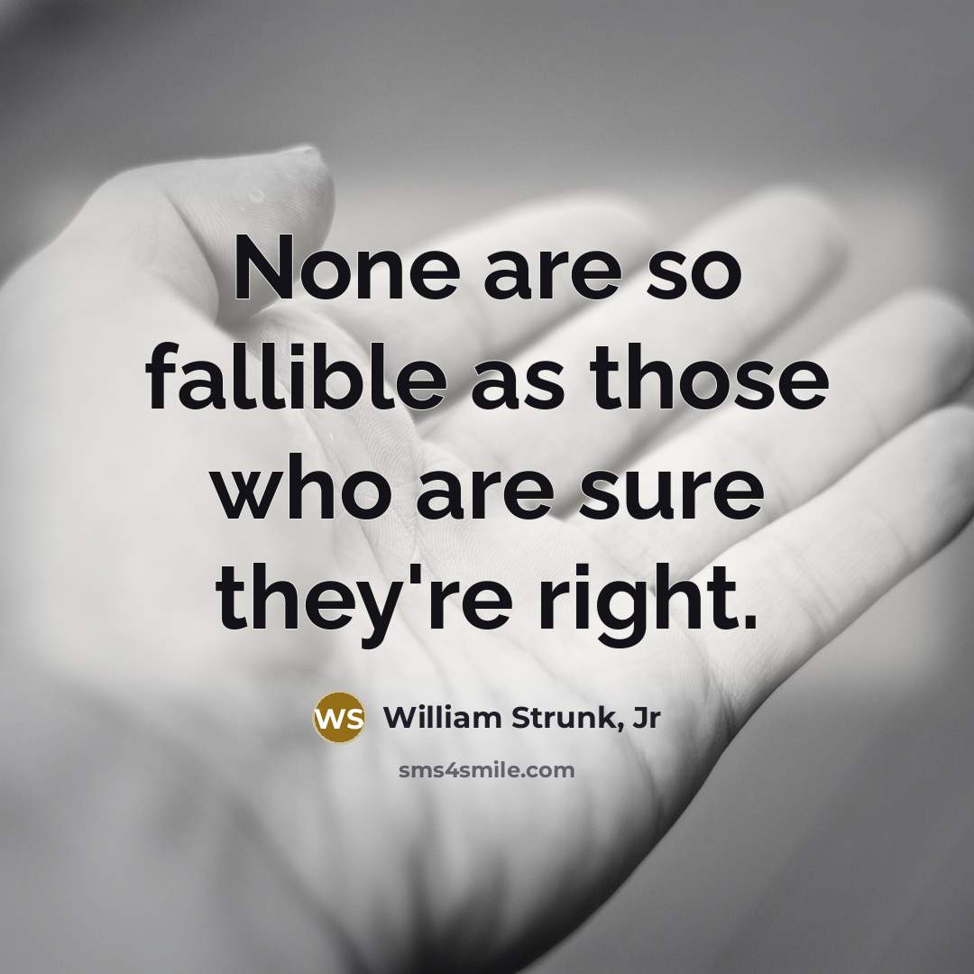 “None are so fallible as those who are sure they're…” quote by William Strunk, Jr