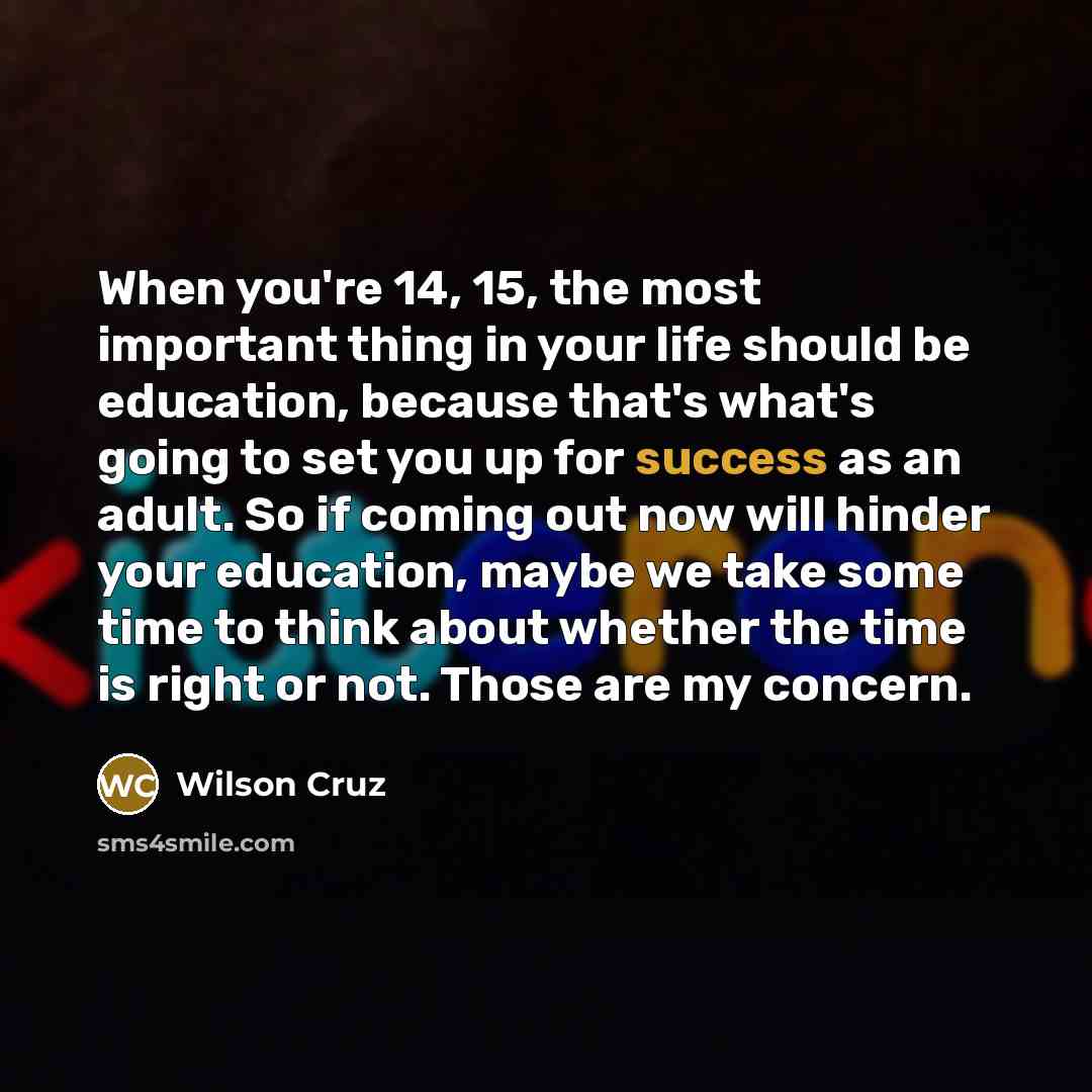“When you're 14, 15, the most important thing in your…” quote by Wilson Cruz