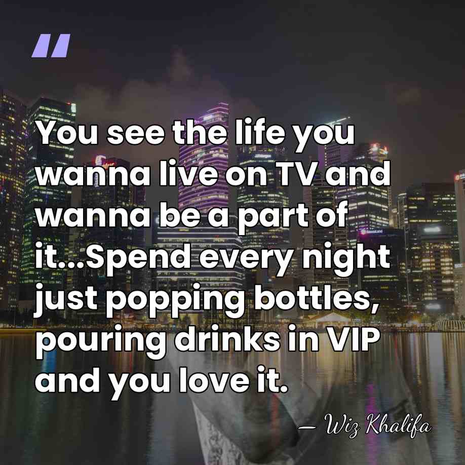 You see the life you wanna live on TV and wanna be&hellip; - Wiz Khalifa