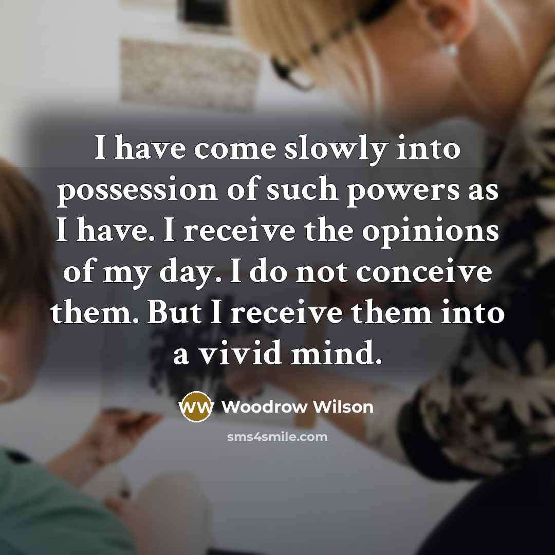 “I have come slowly into possession of such powers as…” quote by Woodrow Wilson