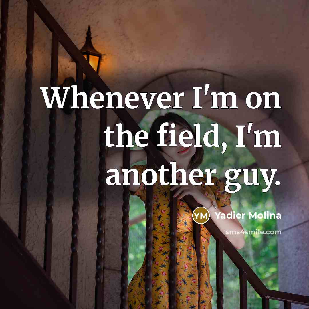“Whenever I'm on the field, I'm another guy.…” quote by Yadier Molina