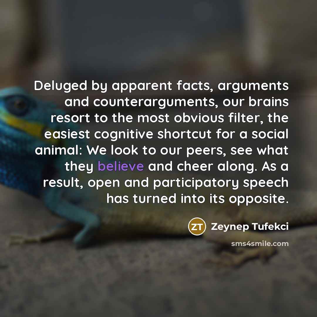 “Deluged by apparent facts, arguments and counterarguments, our brains resort…” quote by Zeynep Tufekci