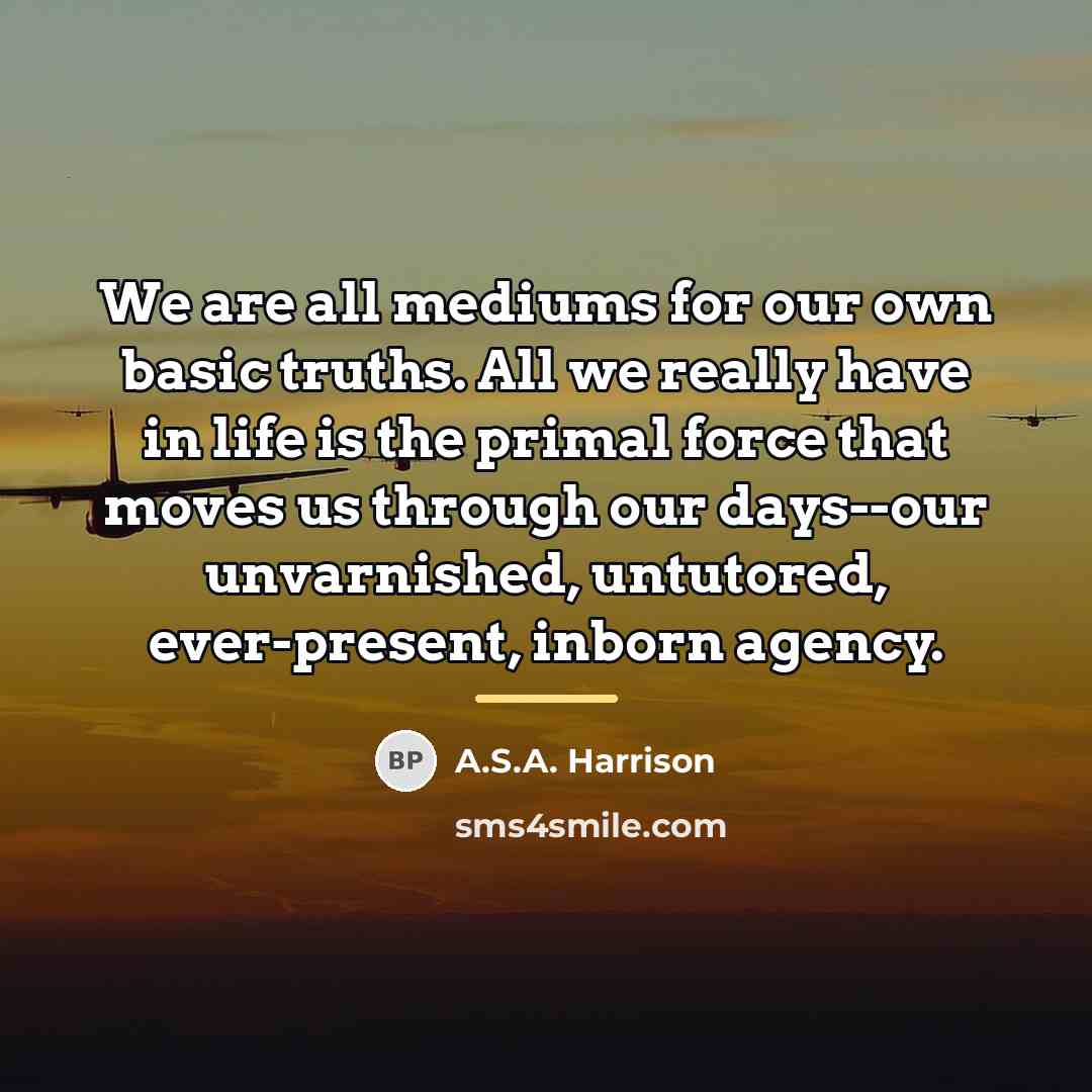 “We are all mediums for our own basic truths. All…” quote by A.S.A. Harrison