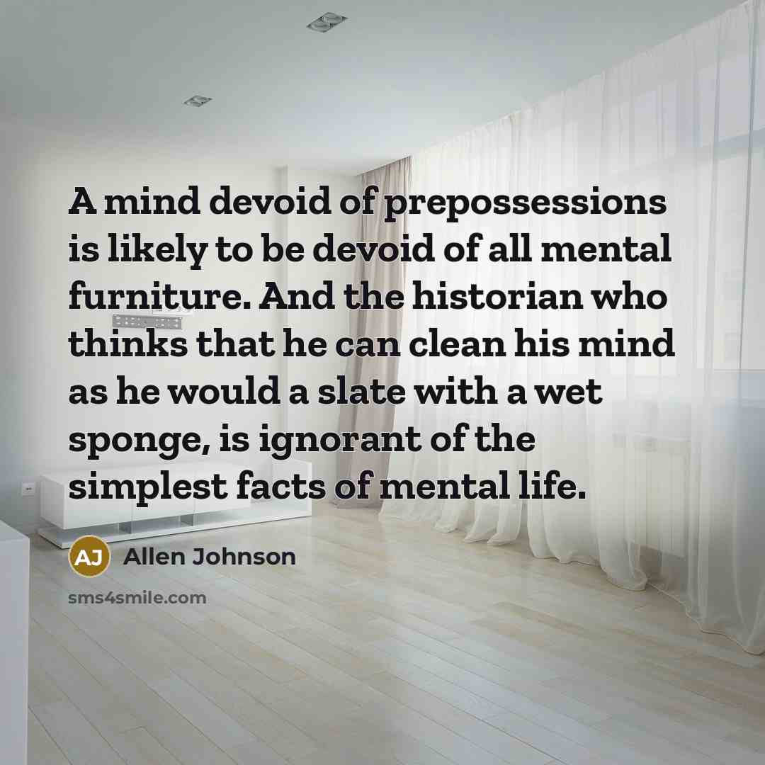 “A mind devoid of prepossessions is likely to be devoid…” quote by Allen Johnson