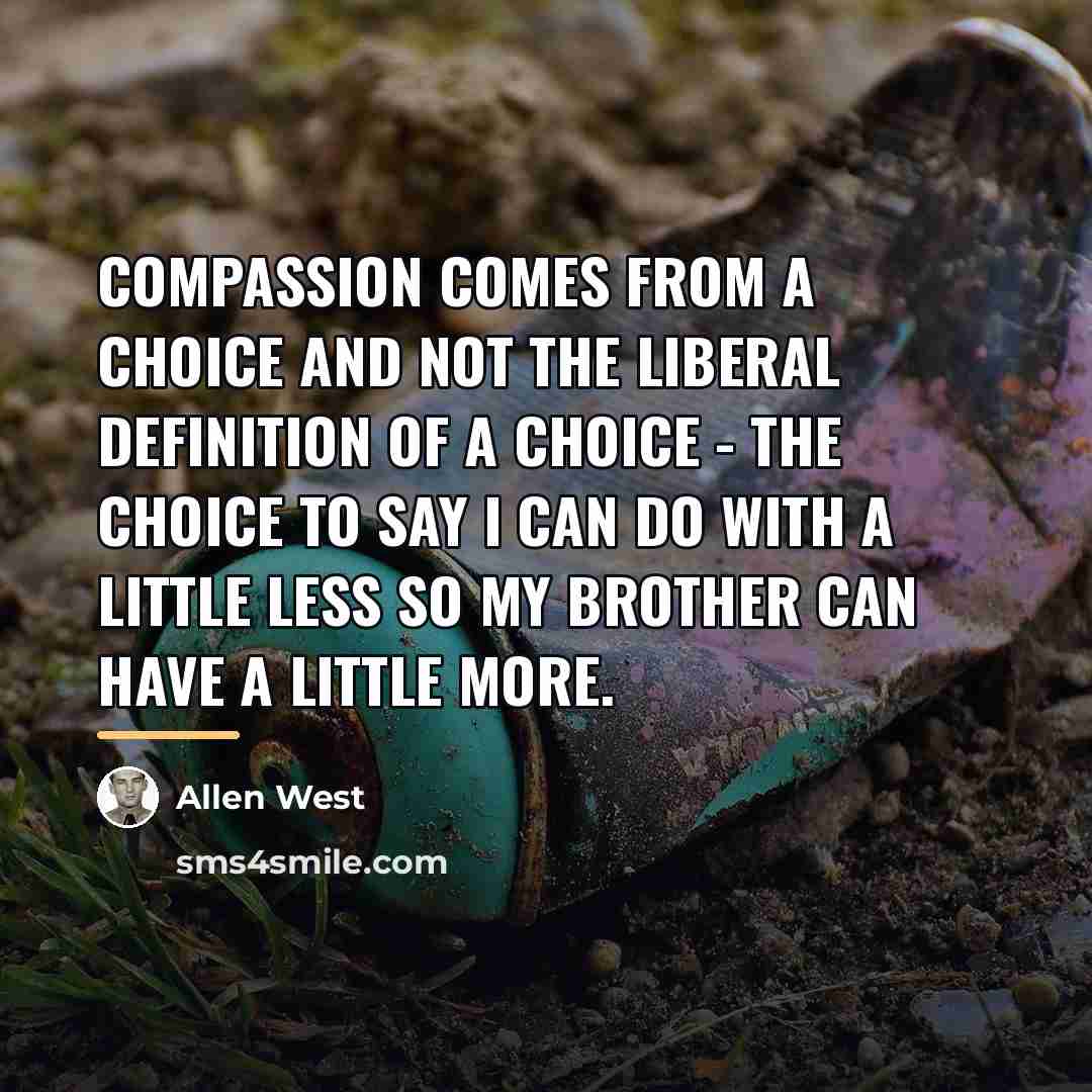 “Compassion comes from a choice and not the liberal definition…” quote by Allen West