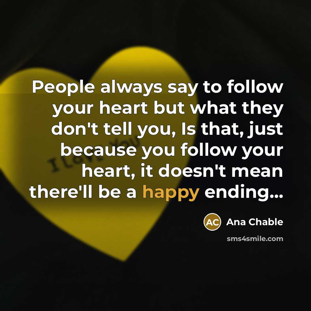 “People always say to follow your heart but what they…” quote by Ana Chable