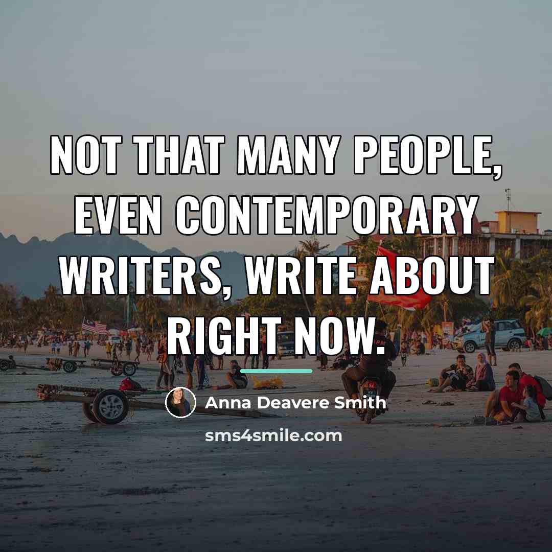 “Not that many people, even contemporary writers, write about right…” quote by Anna Deavere Smith