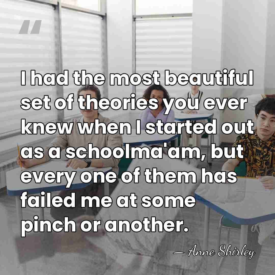 I had the most beautiful set of theories you ever knew when&hellip; - Anne Shirley