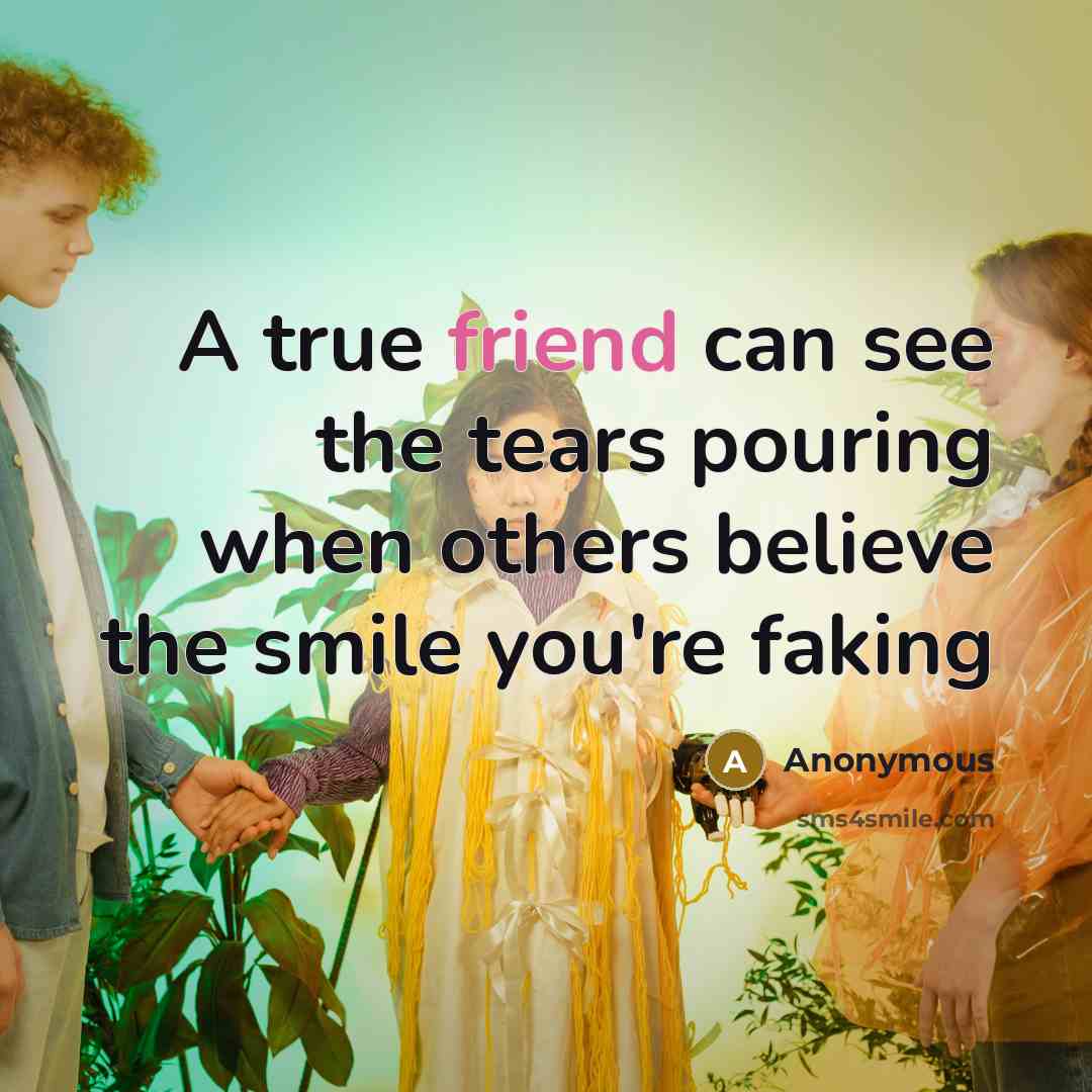 “A true friend can see the tears pouring when others…” quote by Anonymous