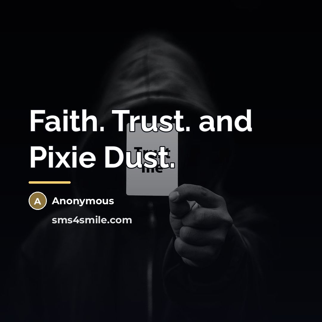 “Faith. Trust. and Pixie Dust.…” quote by Anonymous