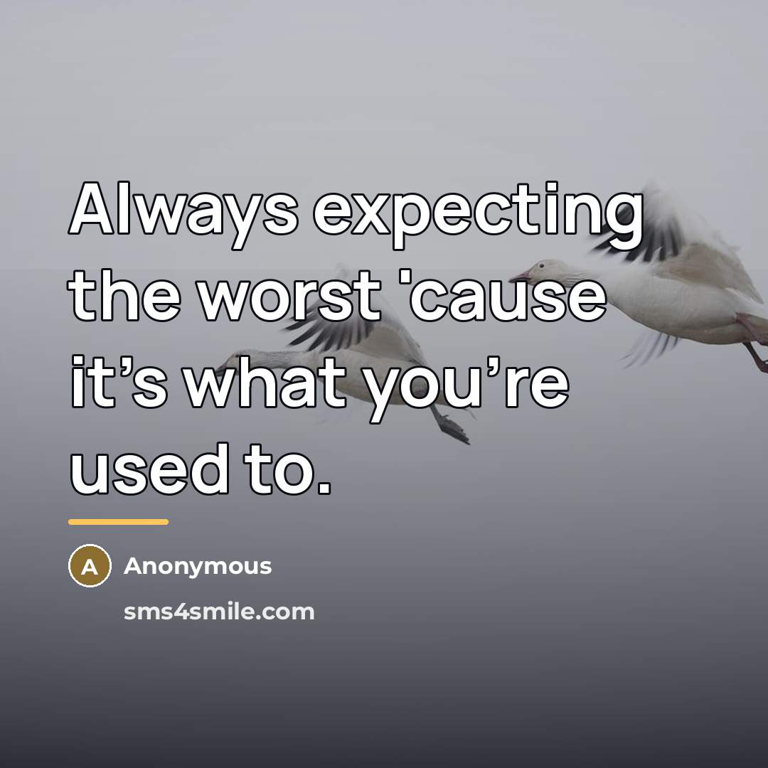 “Always expecting the worst 'cause it's what you're used to.…” quote by Anonymous