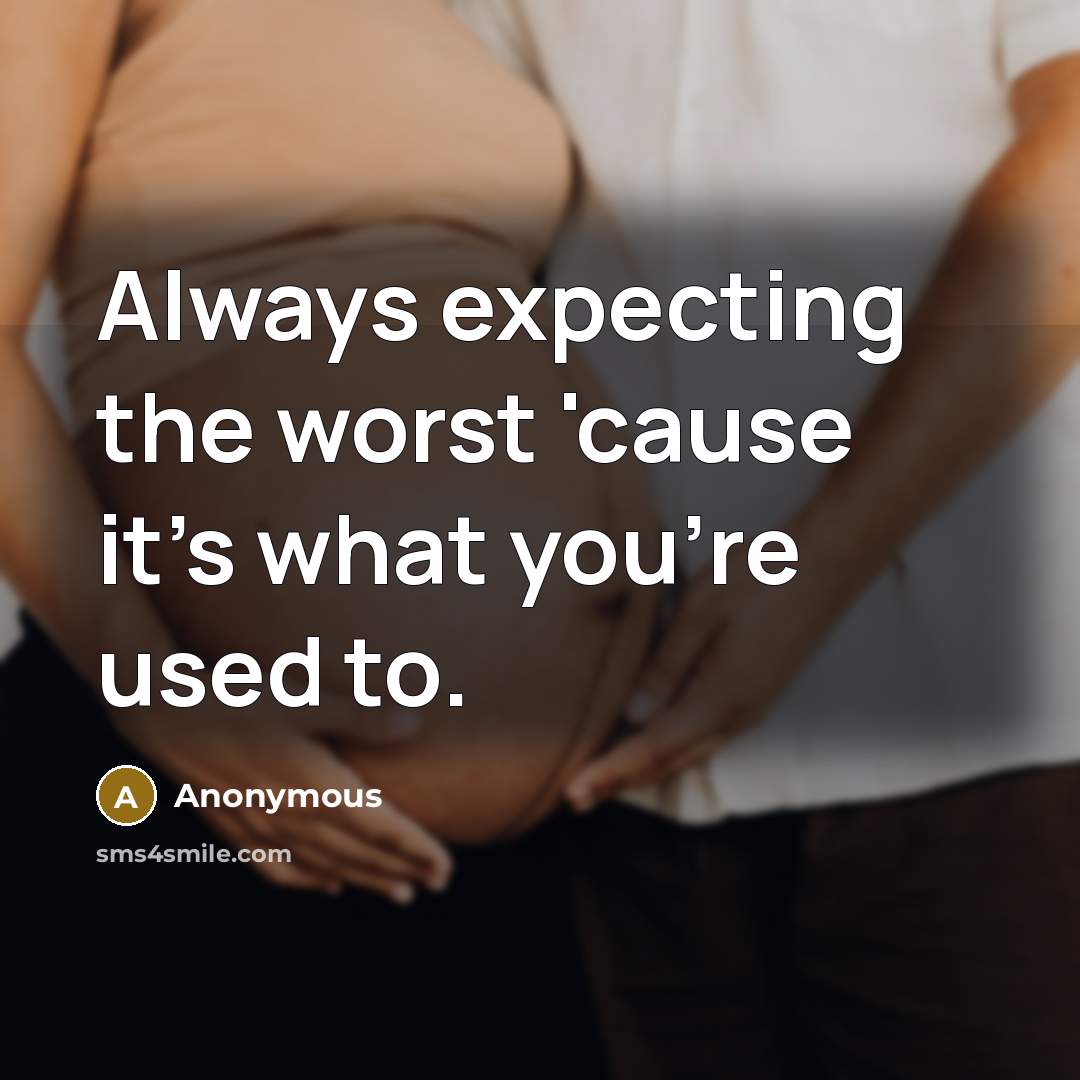 “Always expecting the worst 'cause it's what you're used to.” quote by Anonymous