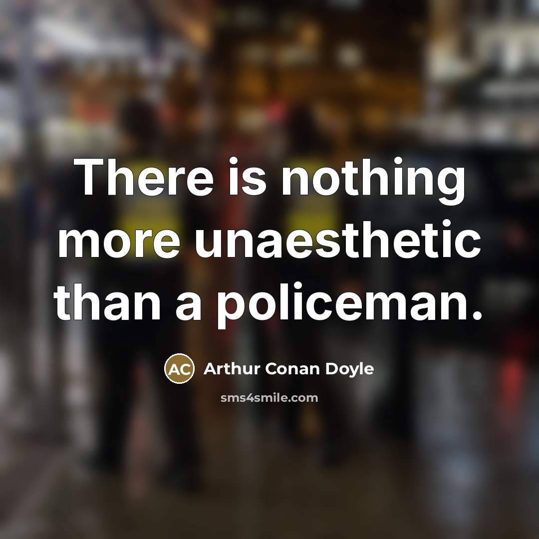 “There is nothing more unaesthetic than a policeman.…” quote by Arthur Conan Doyle