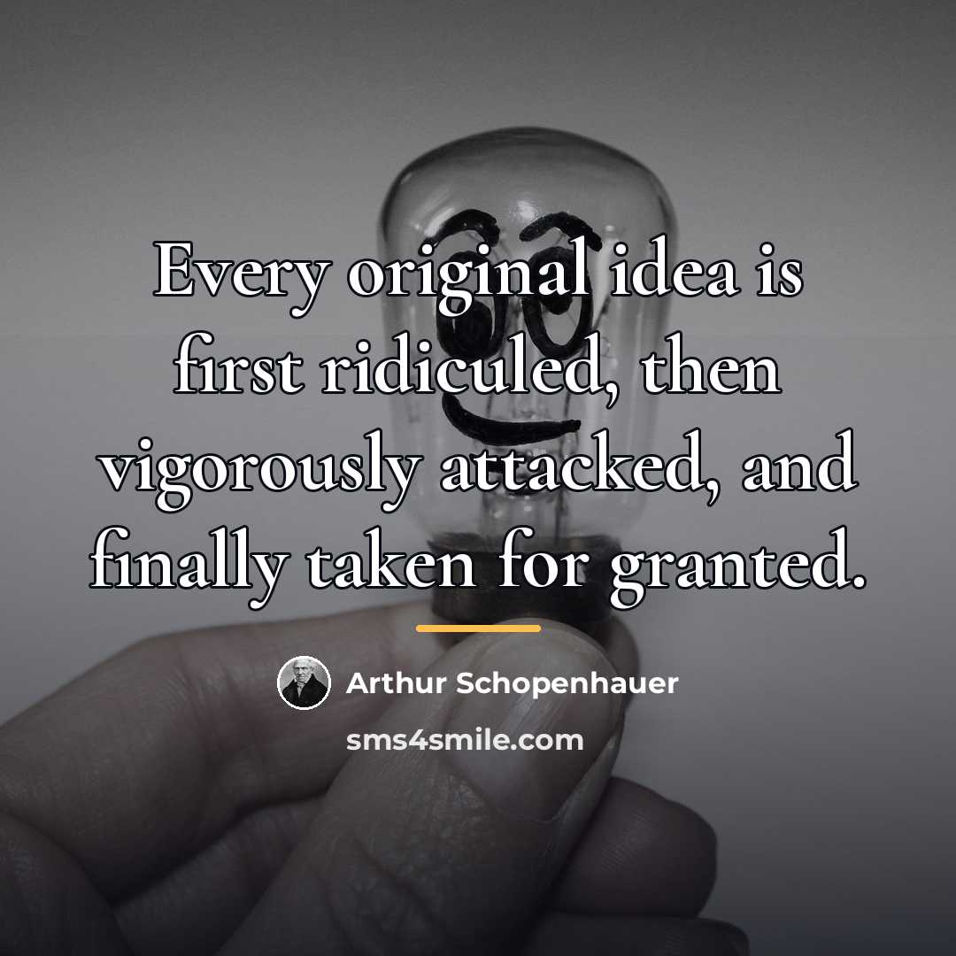 “Every original idea is first ridiculed, then vigorously attacked, and…” quote by Arthur Schopenhauer