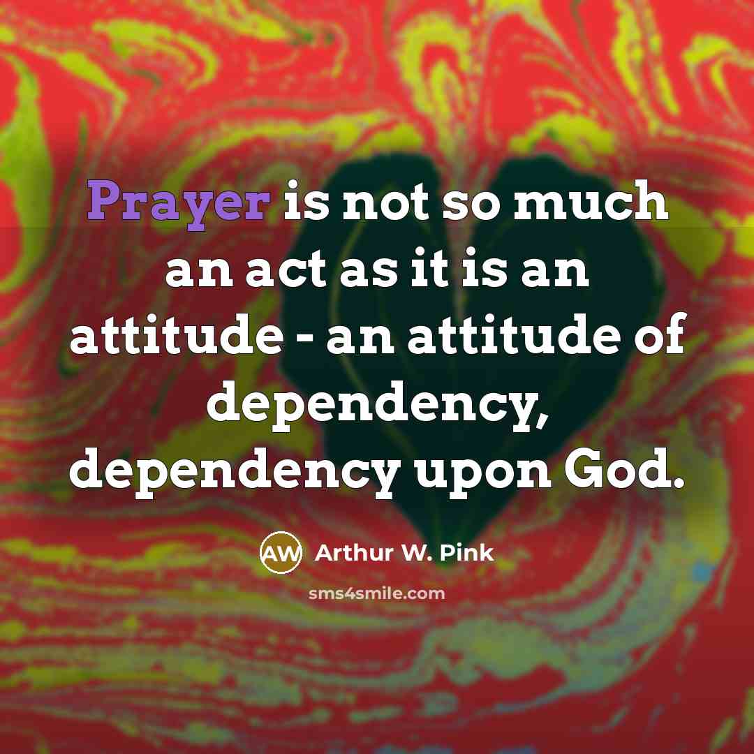 “Prayer is not so much an act as it is…” quote by Arthur W. Pink