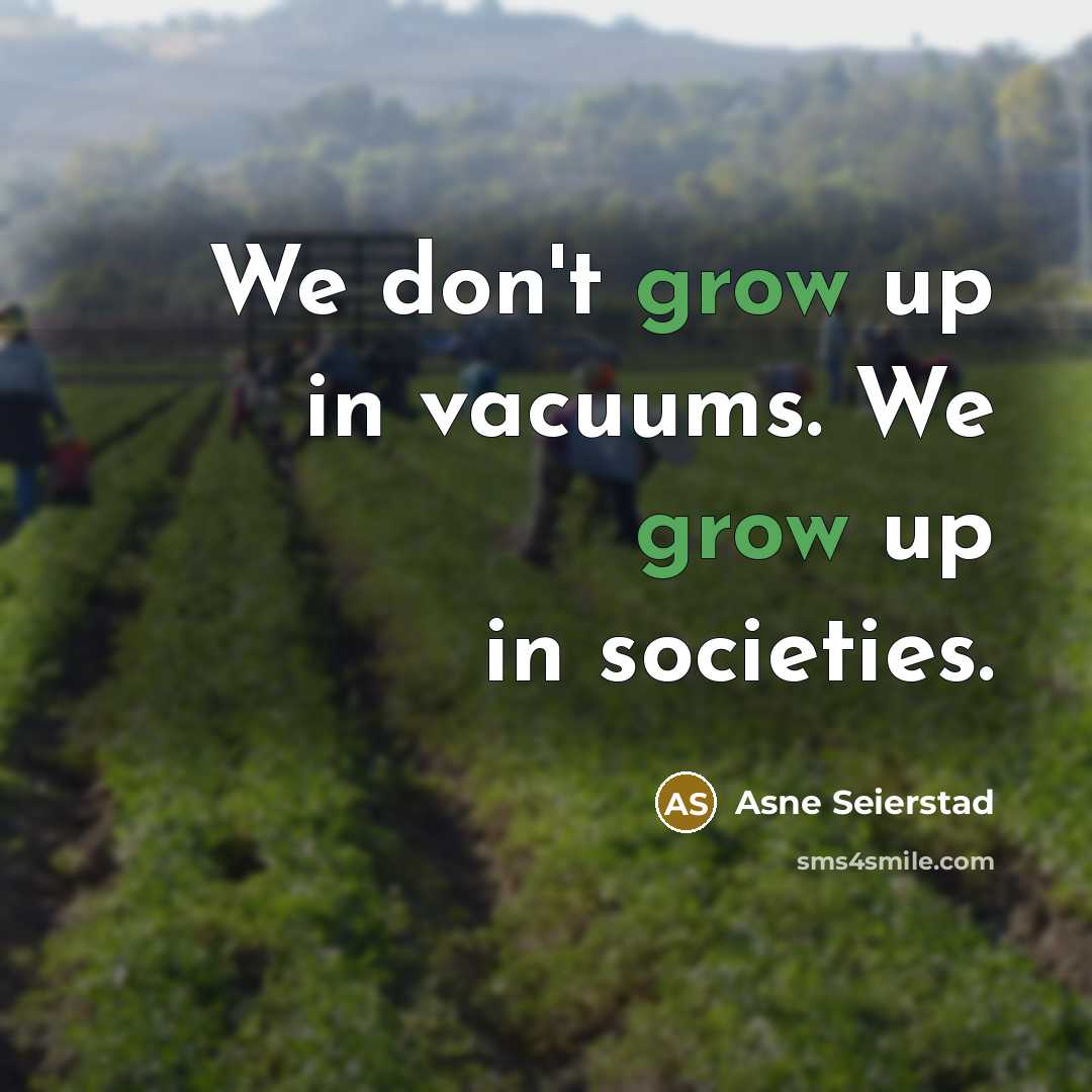 “We don't grow up in vacuums. We grow up in…” quote by Asne Seierstad