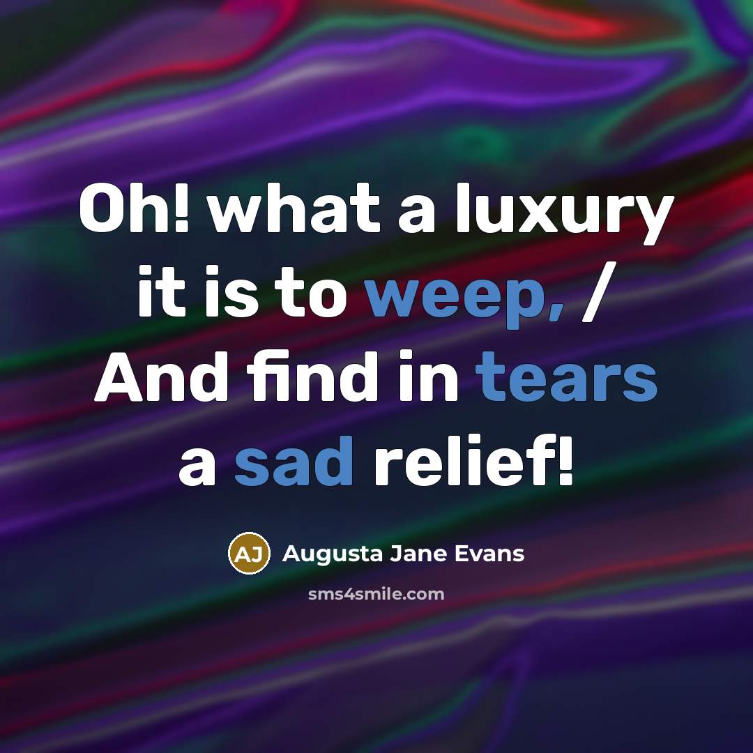 “Oh! what a luxury it is to weep, / And…” quote by Augusta Jane Evans