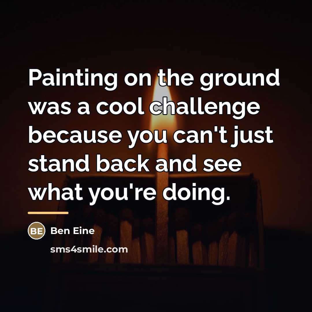 “Painting on the ground was a cool challenge because you…” quote by Ben Eine