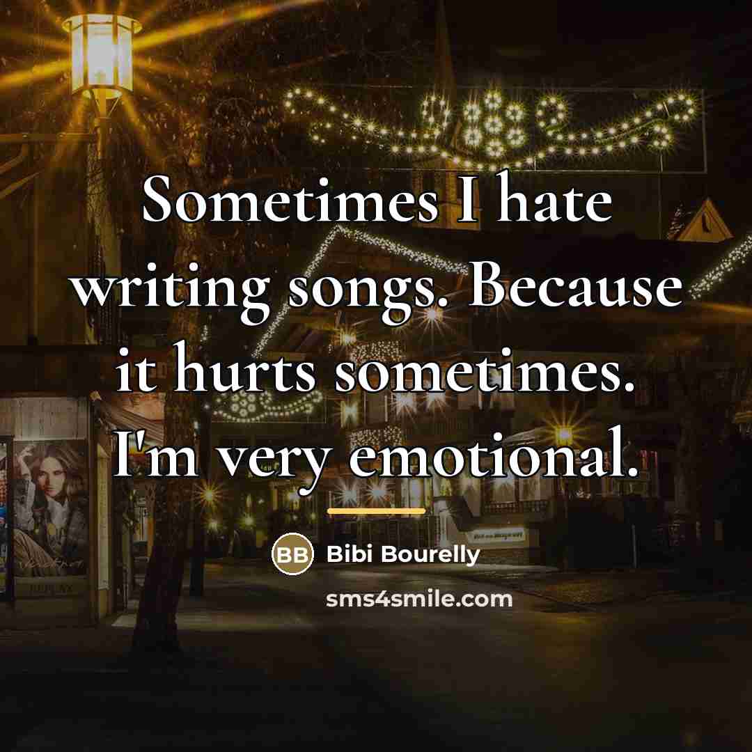 “Sometimes I hate writing songs. Because it hurts sometimes. I'm…” quote by Bibi Bourelly