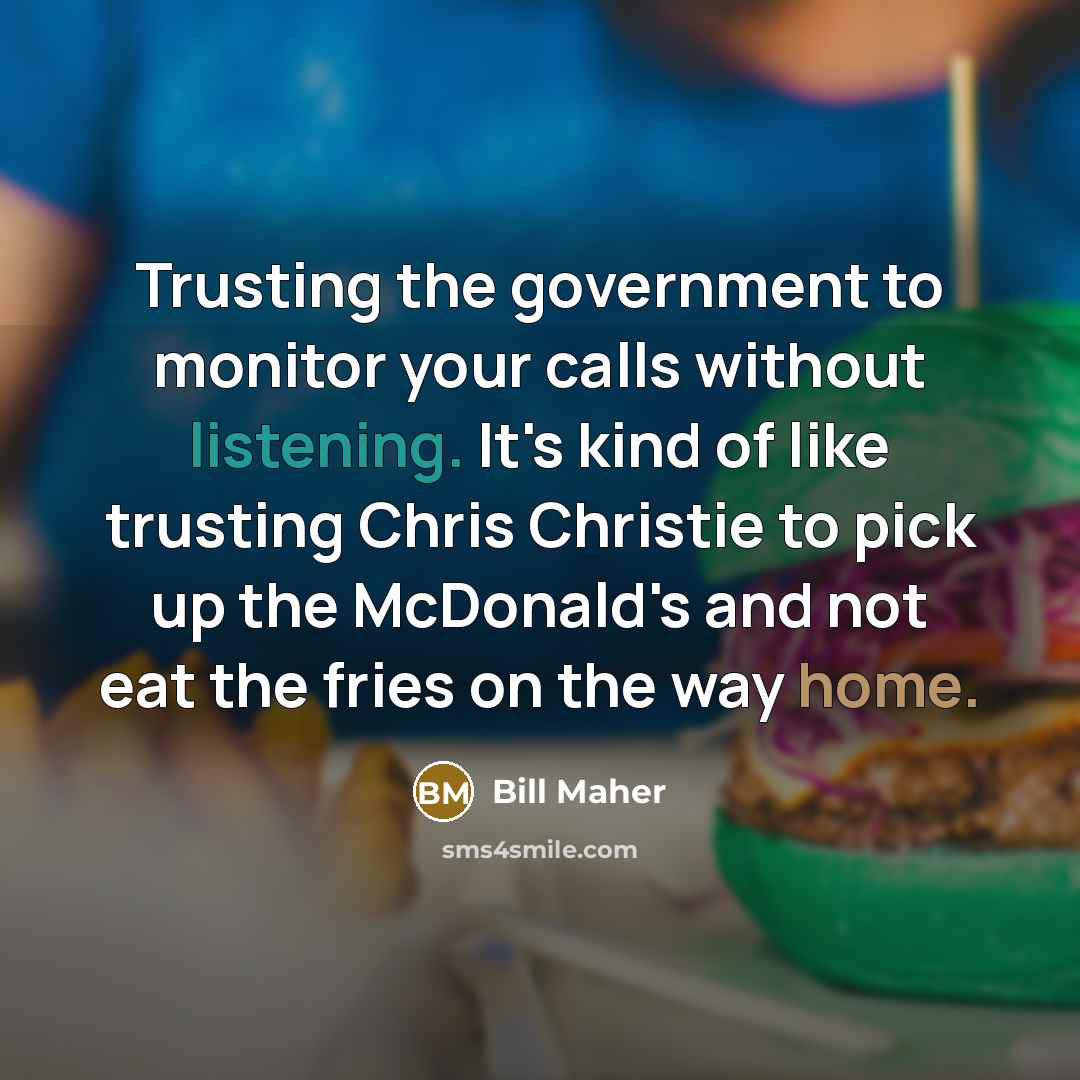 “Trusting the government to monitor your calls without listening. It's…” quote by Bill Maher