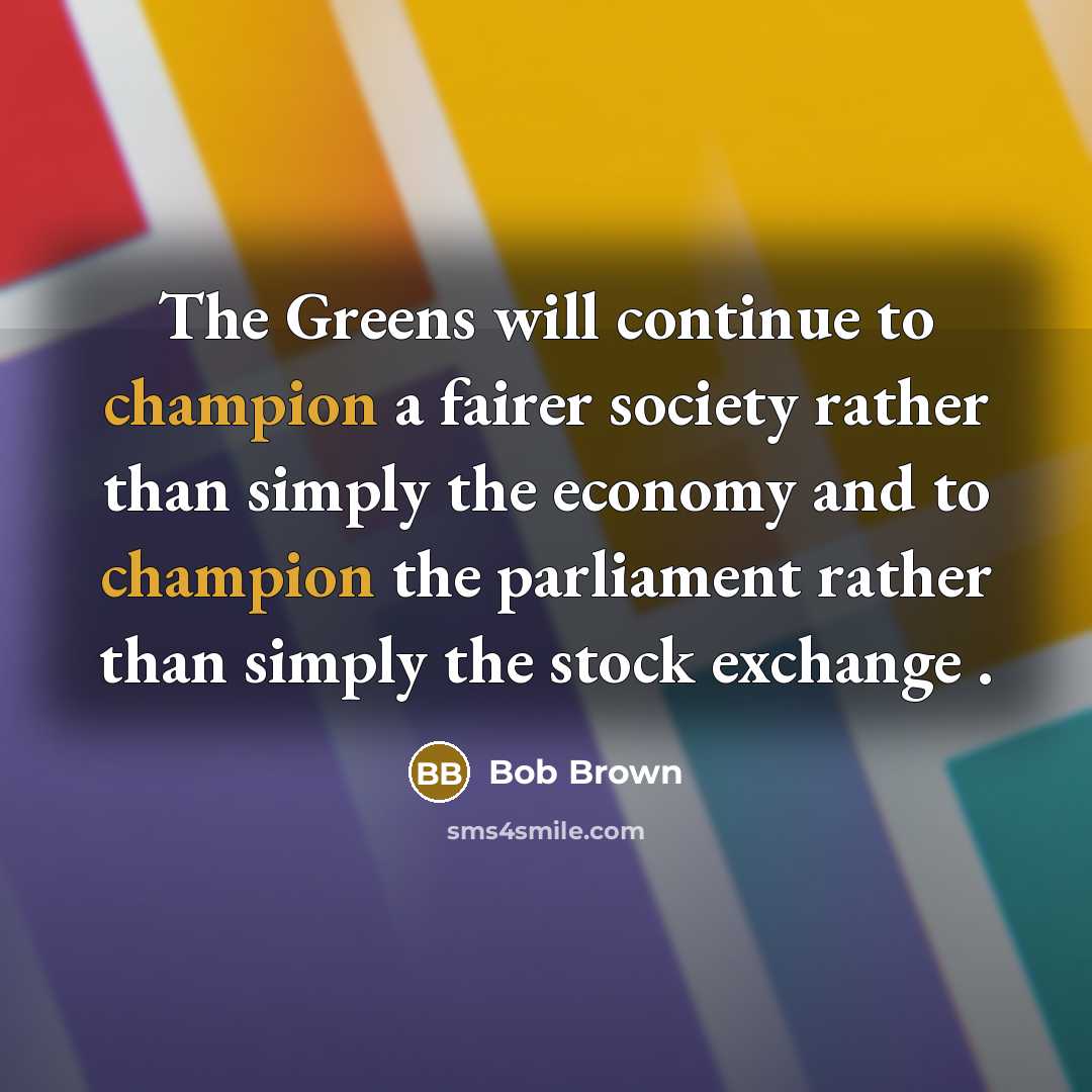 “The Greens will continue to champion a fairer society rather…” quote by Bob Brown