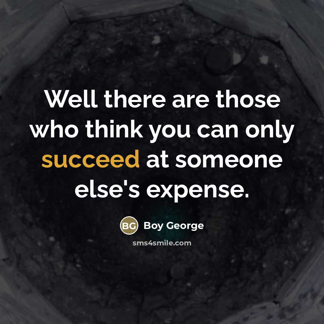 “Well there are those who think you can only succeed…” quote by Boy George
