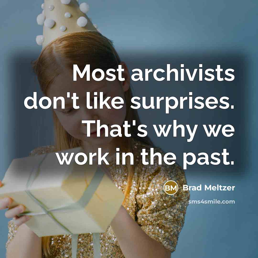 “Most archivists don't like surprises. That's why we work in…” quote by Brad Meltzer