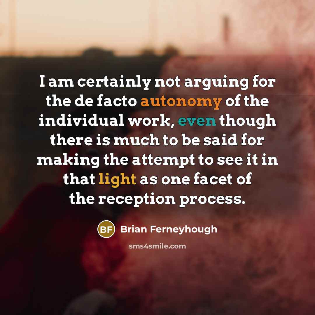 “I am certainly not arguing for the de facto autonomy…” quote by Brian Ferneyhough