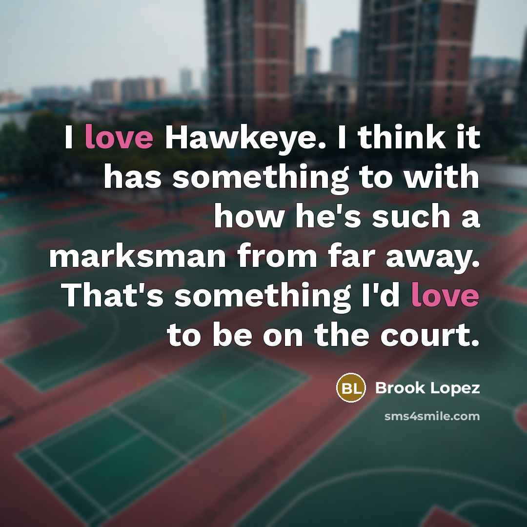 “I love Hawkeye. I think it has something to with…” quote by Brook Lopez