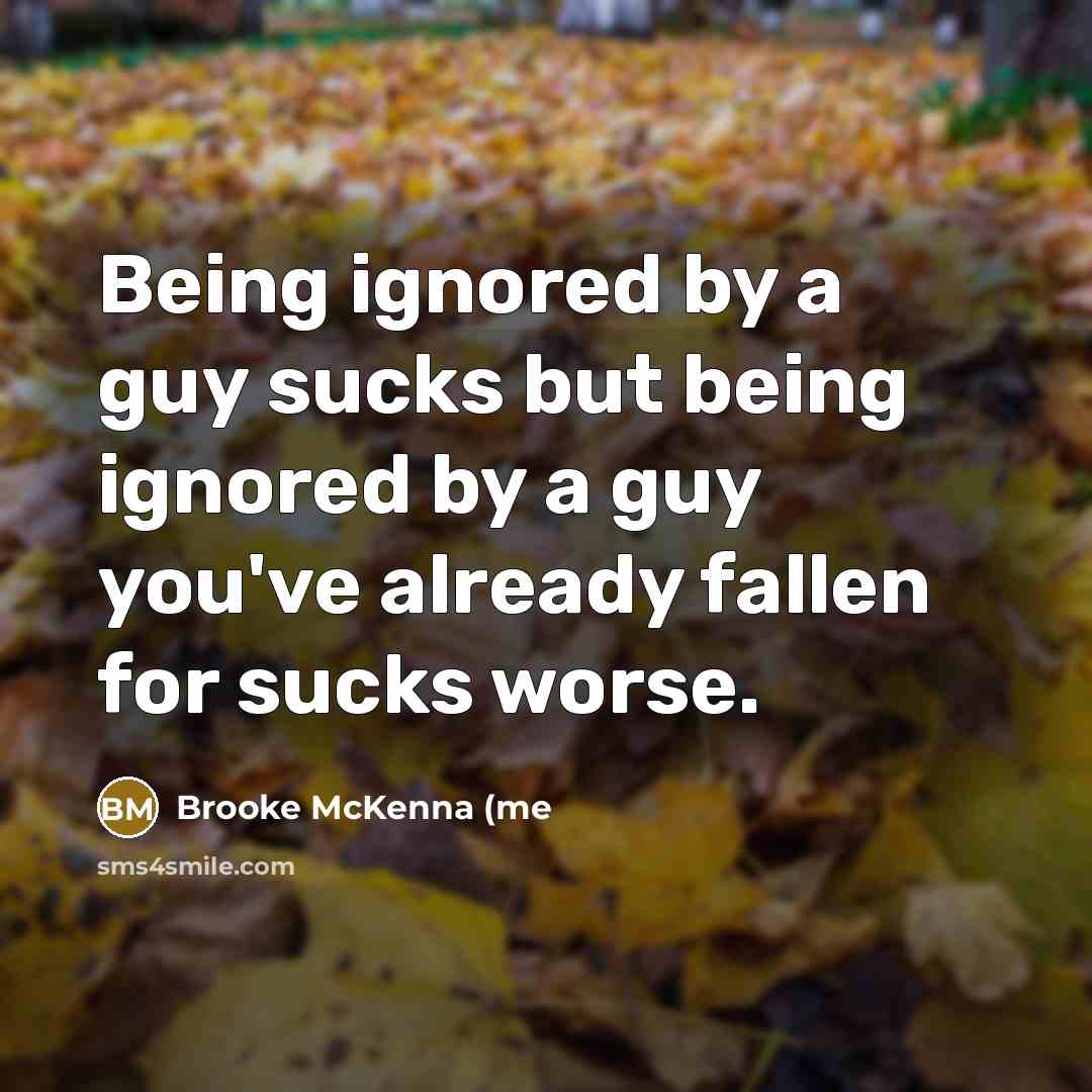 “Being ignored by a guy sucks but being ignored by…” quote by Brooke McKenna (me