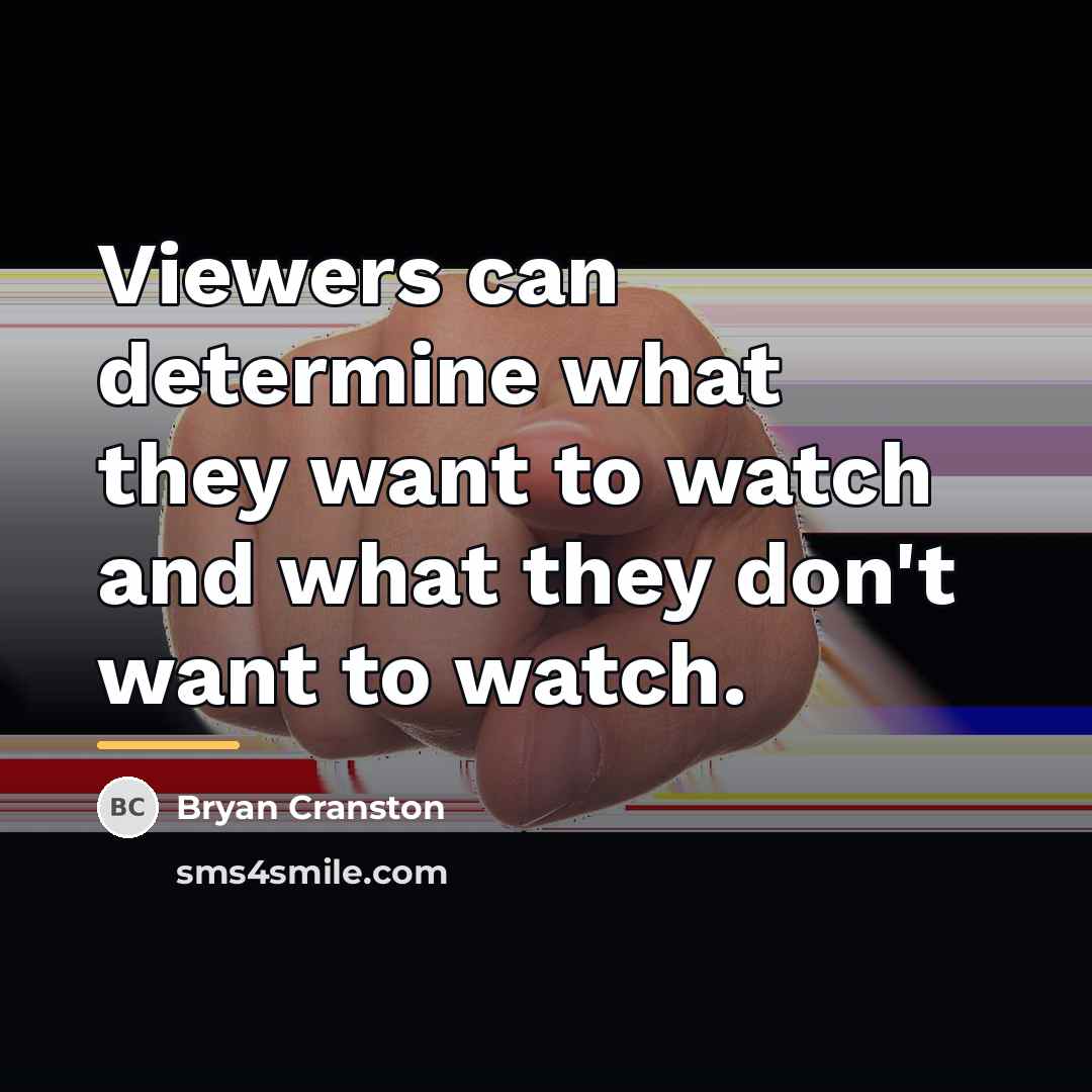 “Viewers can determine what they want to watch and what…” quote by Bryan Cranston