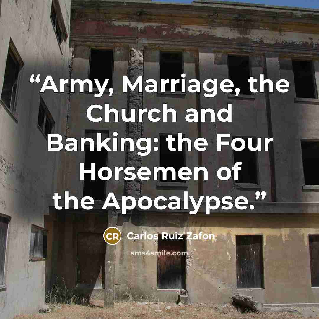 “Army, Marriage, the Church and Banking: the Four Horsemen of the Apocalypse.” quote by Carlos Ruiz Zafon